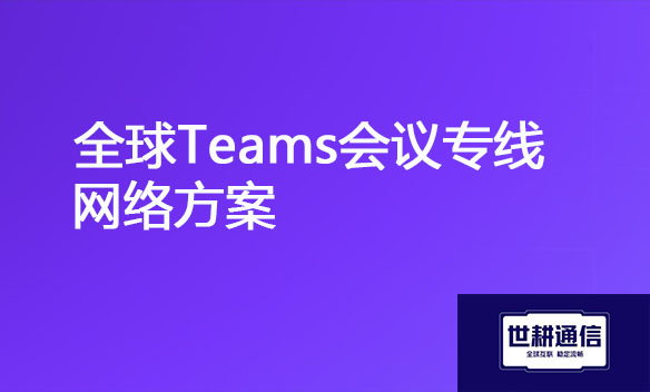 全球Teams会议专线网络方案.jpg