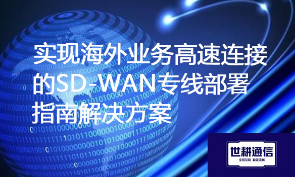 实现海外业务高速连接的SD-WAN专线部署指南解决方案.jpg 实现海外业务高速连接的SD-WAN专线部署指南解决方案.jpg