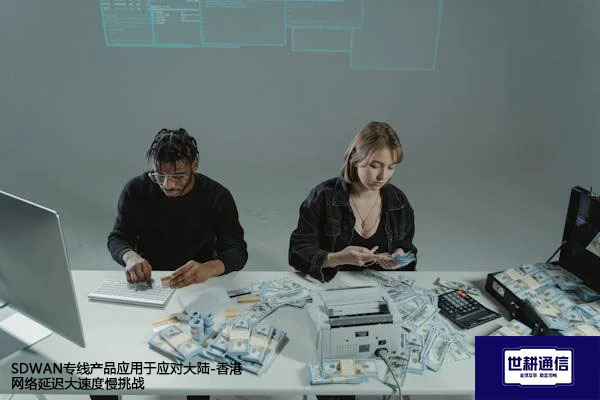 SDWAN专线产品应用于应对大陆-香港网络延迟大速度慢挑战 ？？？解决方案//世耕通信全球办公专网专线