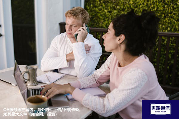 OA服务器在国内，海外附件上传/下载卡顿，尤其是大文件（如合同、报表）-解决方案//世耕通信全球ERP、OA办公专网专线