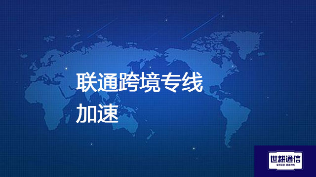 联通跨境专线加速--解决方案//世耕通信全球办公专网专线