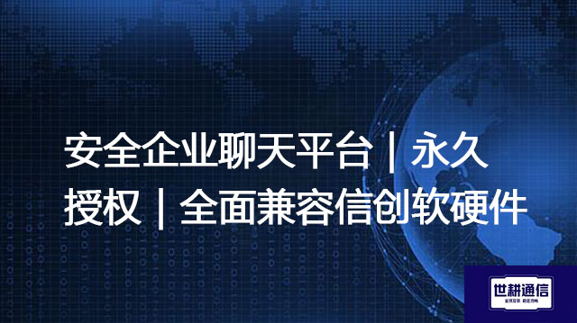 安全企业聊天平台｜永久授权｜全面兼容信创软硬件--解决方案//世耕通信  即时通讯（IM）私有化部署