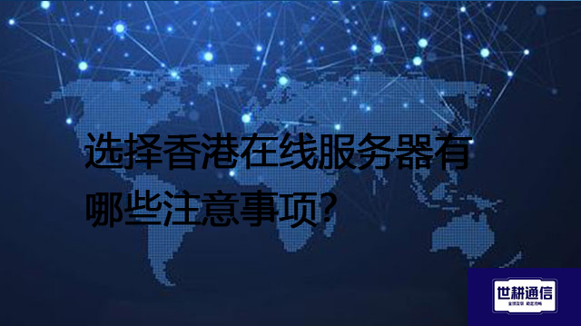 选择香港在线服务器有哪些注意事项？--解决方案//世耕通信全球办公专网专线