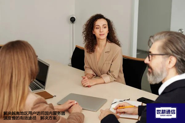 解决越南地区用户访问国内服务器速度慢的有效途径--解决方案//世耕通信全球办公专网专线