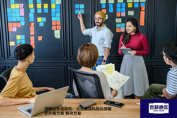 保障业务连续性：企业微信私有化部署的灾备方案--解决方案//世耕通信  即时通讯（IM）私有化部署