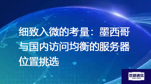 细致入微的考量：墨西哥与国内访问均衡的服务器位置挑选--解决方案//世耕通信全球办公专网专线