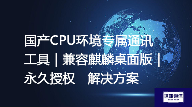 国产CPU环境专属通讯工具｜兼容麒麟桌面版｜永久授权--解决方案//世耕通信  即时通讯（IM）私有化部署