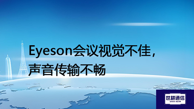 Eyeson会议视觉不佳，声音传输不畅--解决方案//世耕通信全球视频专网专线