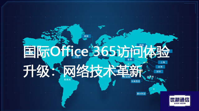 国际Office 365访问体验升级：网络技术革新--解决方案//世耕通信全球办公专网专线