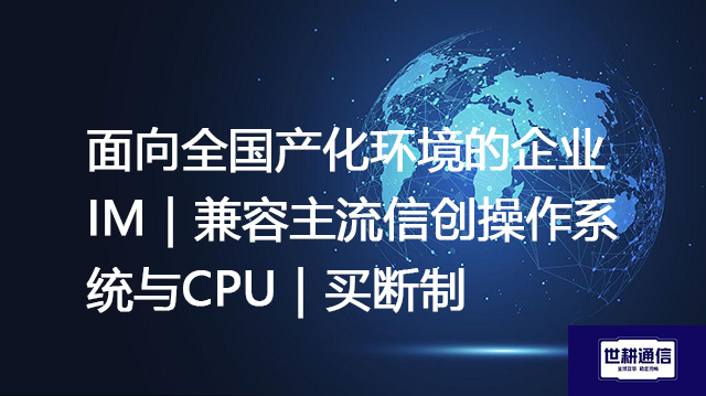 面向全国产化环境的企业IM｜兼容主流信创操作系统与CPU｜买断制--解决方案//世耕通信  即时通讯（IM）私有化部署