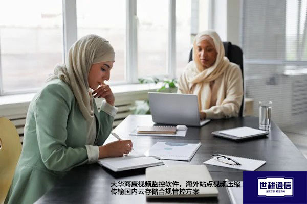 大华海康视频监控软件，海外站点视频压缩传输国内云存储合规管控方案--世耕通信全球视频监控解决方案