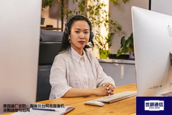 泰国建厂安防：海康云台网络摄像机采购选型与组网--世耕通信全球视频监控解决方案